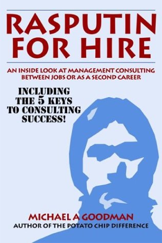 Rasputin for Hire: An Inside Look at Management Consulting Between Jobs or as a Second Career