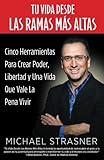 Image de Tu Vida Desde Las Ramas Más Altas: Cinco Herramientas para Crear Poder, Libertad y una Vida que Valga la Pena Vivir (Spanish Edition)