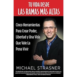 Tu Vida Desde Las Ramas Más Altas: Cinco Herramientas para Crear Poder, Libertad y una Vida que Valga la Pena Vivir (Spanish Edition)