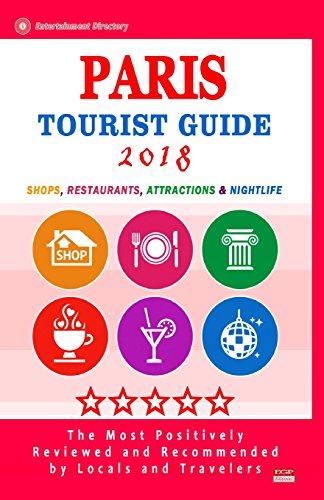 Paris Tourist Guide 2018: Shops, Restaurants, Entertainment and Nightlife in Paris, France (City Tourist Guide 2018)