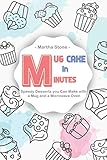 Mug Cake in Minutes: Speedy Desserts you Can Make with a Mug and a Microwave Oven by Martha Stone