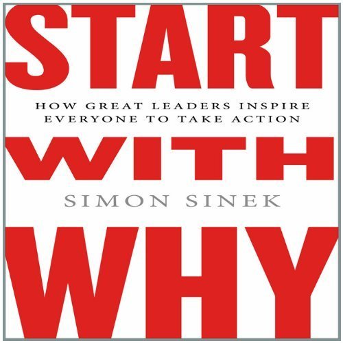Start with Why: How Great Leaders Inspire Everyone to Take Action by Sinek, Simon (Unabridged Edition) [AudioCD(2011)]