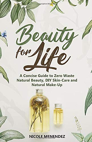 Beauty for Life. A concise guide to Zero Waste Natural Beauty, DIY skin-care and natural make-up.