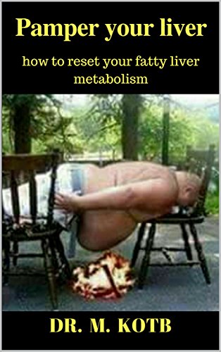 Pamper your liver: how to reset your fatty liver metabolism-The proven step by steps health program to reverse your insulin resistance and cure your fatty liver (all Natural,no Meds,no Budget,no Gym) by [Kotb, Dr]