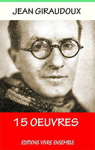 Jean Giraudoux - 15 Oeuvres - Annoté ( Enrichi d'une Biographie complète) (French Edition)