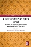 Peter Hopsicker and Mark Dyreson, "A Half Century of Super Bowls: National and Global Perspectives on America's Grandest Spectacle" (Routledge, 2018)