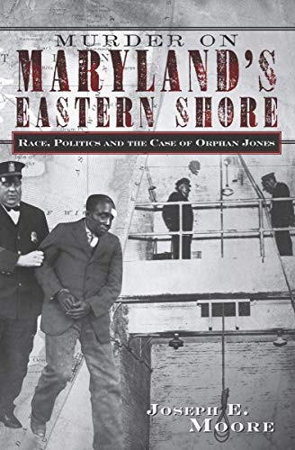 Murder on Maryland's Eastern Shore: Race, Politics and the Case of Orphan Jones (True Crime) by Joseph E. Moore