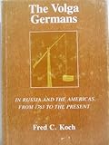 The Volga Germans : In Russia and the Americas, 1763 to the Present, Koch, Fred C., 0271012366