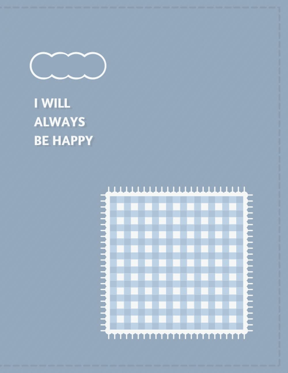 I Will Always Be Happy Pastel Gingham Themed Dotted Grid Notebook Minimalist Aesthetic Full Size 8 5 X 11 Light Blue Kawaii Journal With 110 Dot Graph Pages Perfect For Bujo