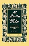 All Possible Worlds: A History of Geographical Ideas by Geoffrey J. Martin