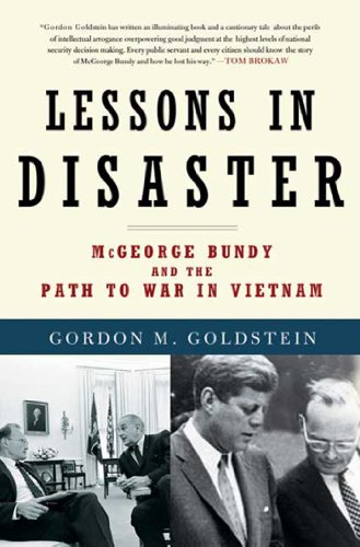 Lessons in Disaster: McGeorge Bundy and the Path to War in Vietnam by Gordon M. Goldstein