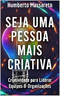 Livro Seja Uma Pessoa Mais Criativa: Criatividade para Liderar Equipes e Organizações
