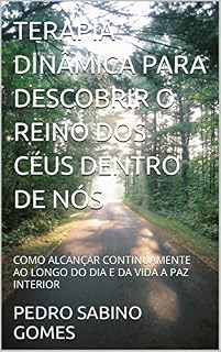 Livro TERAPIA DINÂMICA PARA DESCOBRIR O REINO DOS CÉUS DENTRO DE NÓS: COMO ALCANÇAR CONTINUAMENTE AO LONGO DO DIA E DA VIDA A PAZ INTERIOR