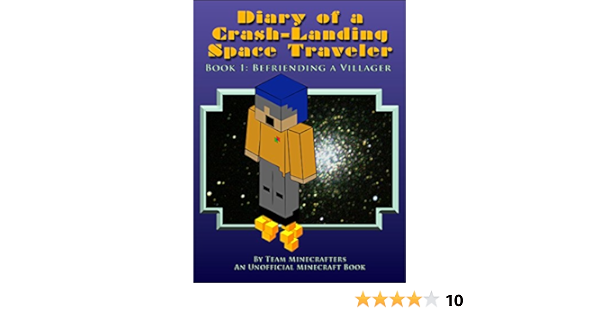 Amazon Com Diary Of A Crash Landing Space Traveler Book 1 Befriending A Villager An Unofficial Minecraft Book Minecraft Inspired Adventure Series Ebook Minecrafters Team Kindle Store