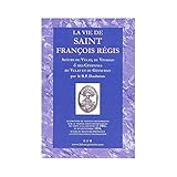 La vie de Saint Jean-François Régis, de la compagnie de Jésus. : Apôtre du Velay, du vivarais et by 