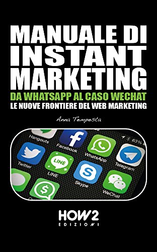 MANUALE DI INSTANT MARKETING: DA WHATSAPP AL CASO WECHAT, LE NUOVE FRONTIERE DEL WEB MARKETING (HOW2 Edizioni Vol. 129) (Italian...