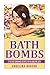 Bath Bombs (DIY Bath Bombs, Homemade Beauty Products, Homemade Soaps, Organic Body Care) by Angelina Hudson, M.S.D Publishing