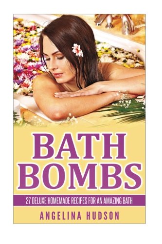 Bath Bombs (DIY Bath Bombs, Homemade Beauty Products, Homemade Soaps, Organic Body Care) by Angelina Hudson