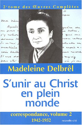 Correspondance : Volume 2, S'unir au Christ en plein monde (1942-1952) by Madeleine Delbrêl