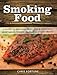 Smoking Food: A Guide to Smoking Meat, Fish & Seafood, Vegetables, Cheese, Nuts and Other Treats