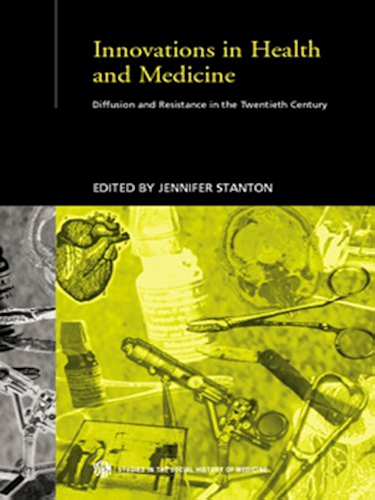Download Innovations in Health and Medicine: Diffusion and Resistance in the Twentieth Century (Routledge Studies in the Social History of Medicine) (English Edition) PDF