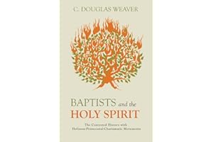 Baptists and the Holy Spirit: The Contested History with Holiness-Pentecostal-Charismatic Movements