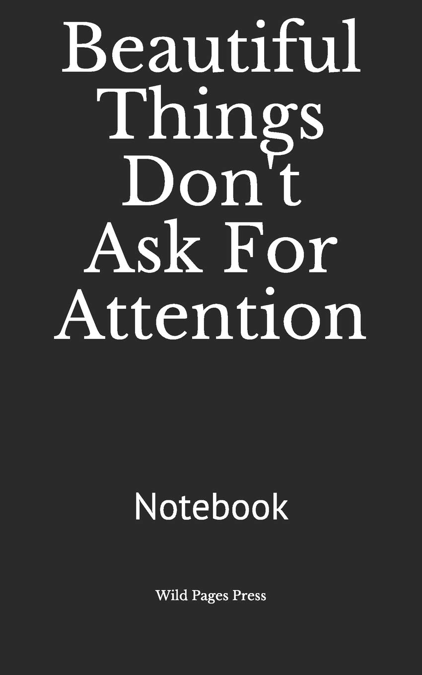 Beautiful Things Don T Ask For Attention Notebook Wild Pages Press Amazon Com Books Beautiful Things Don T Ask For Attention Notebook Wild Pages Press Amazon Com Books