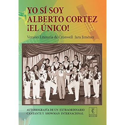 Yo sí soy Alberto Cortez ¡El Único!: Autobiografía de un extraordinario cantante de los años 50 a quien le robaron el nombre y la identidad Yo sí soy Alberto Cortez ¡El Único!: Autobiografía de un extraordinario cantante de los años 50 a quien le robaron el nombre y la identidad