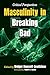 Masculinity in Breaking Bad: Critical Perspectives by Bridget R. Cowlishaw, Foreword by Robert G. Weiner