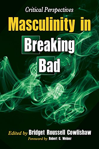 Masculinity in Breaking Bad: Critical Perspectives by Bridget R. Cowlishaw