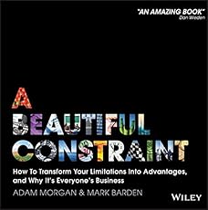 A Beautiful Constraint: How To Transform Your Limitations Into Advantages, and Why It's Everyone's Business