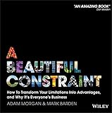 A Beautiful Constraint: How To Transform Your Limitations Into Advantages, and Why It's Everyone's Business