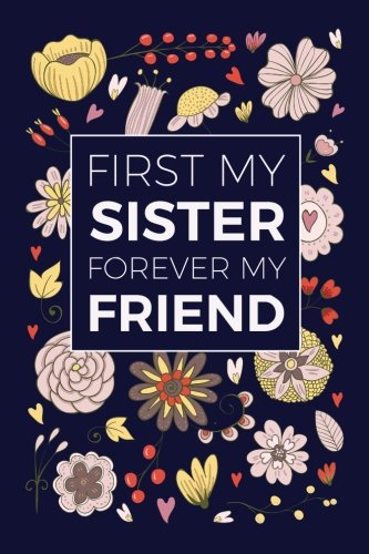 My Sister My Friend Quotes Amazon.com: First My Sister, Forever My Friend: Journal For Sister, Lined  Blank Journal With Inspirational Quotes Inside, I Love My Sister Gift,  Sisters Journal, Awesome Sister Gift: 9781983862939: Wild Cabbage: Books