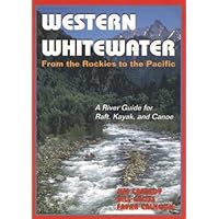 Western Whitewater from the Rockies to the Pacific: A River Guide for Raft, Kayak, and Canoe