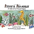 Stevie B. Sea Horse: A Tale of a Proud Papa (No. 15 in Suzanne Tate's Nature Series)