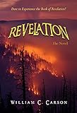 Revelation, The Novel: Dare to Experience the Book of Revelation! by William Carson
