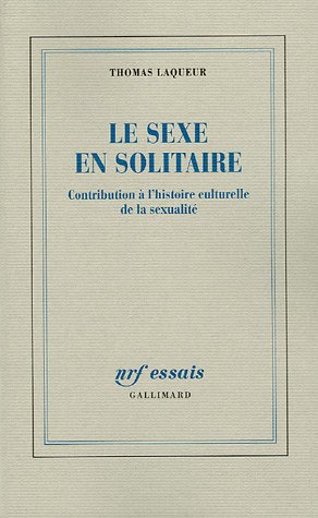 Le sexe en solitaire : Contribution à l'Histoire culturelle de la sexualité by Thomas Laqueur