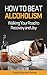 How to Beat Alcoholism by