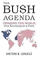 The Bush Agenda: Invading the World, One Economy at a Time