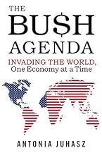 The Bush Agenda: Invading the World, One Economy at a Time