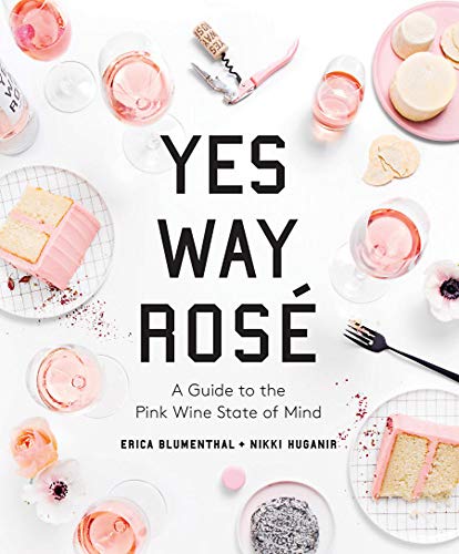 Yes Way Rosé: A Guide to the Pink Wine State of Mind by Erica Blumenthal, Nikki Huganir