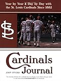 Cardinals Journal: Year by Year and Day by Day with the St. Louis Cardinals Since 1882