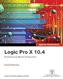 Logic Pro X 10.4 - Apple Pro Training Series: Professional Music Production Logic Pro X 10.4 - Apple Pro Training Series: Professional Music Production