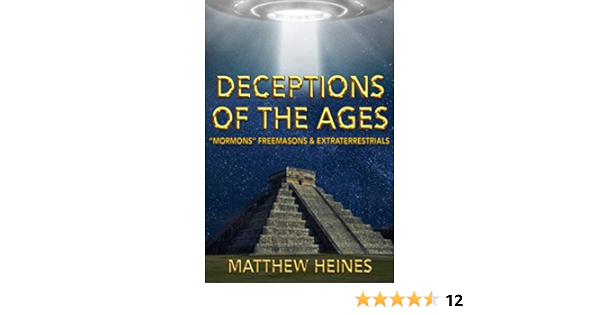Deceptions Of The Ages Mormons Freemasons And Extraterrestrials Heines Matthew D 9781548561031 Amazon Com Books