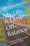 My Life, A Little Off-Balance: Living and Dying with Cerebral Palsy by Amelia McNeilly, Jeanne Harrison