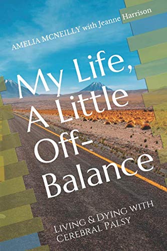 My Life, A Little Off-Balance: Living and Dying with Cerebral Palsy by Amelia McNeilly