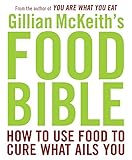 Gillian McKeith's Food Bible: How to Use Food to Cure What Ails You by Gillian McKeith
