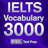 Official IELTS Vocabulary 3000: Become a True Master of IELTS Vocabulary...Quickly and Effectively!