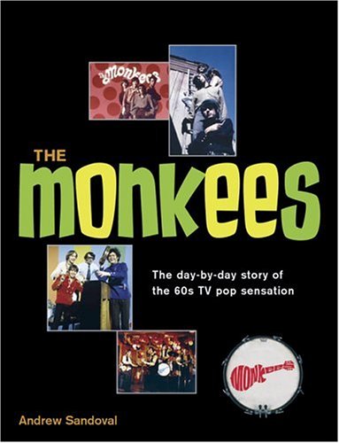 The Monkees: The Day-By-Day Story of the 60s TV Pop Sensation by Andrew Sandoval