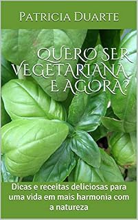 Livro Quero Ser Vegetariana, e Agora? : Dicas e receitas deliciosas para uma vida em mais harmonia com a natureza